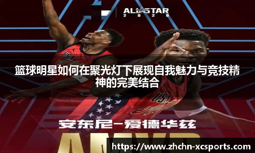 篮球明星如何在聚光灯下展现自我魅力与竞技精神的完美结合